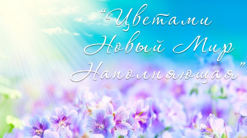 Цветами новый мир наполняющая песня