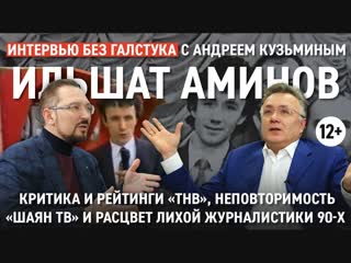 Критика ТНВ, Интернет vs ТВ, враги и работа в 90-е / Ильшат Аминов - Интервью без галстука