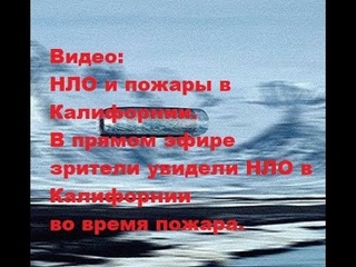 Видео: НЛО и пожары в Калифорнии. В прямом эфире зрители увидели НЛО в Калифорнии во время пожара.