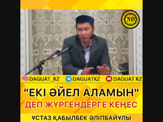 Екі әйел аламын деп жүргендерге кеңес / ұстаз Қабылбек Әліпбайұлы