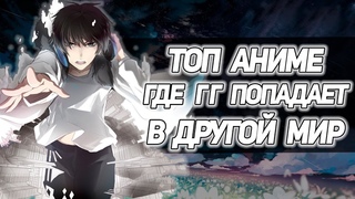 ТОП АНИМЕ ГДЕ ГГ ПОПАДАЕТ В ДРУГОЙ МИР! ТОП 5