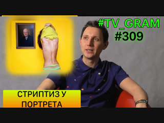 #TV_GRAM #309 (СТРИПТИЗ У ПОРТРЕТА)