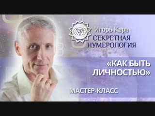 КАК БЫТЬ ЛИЧНОСТЬЮ? - Мастер-класс нумеролога Игоря Кара