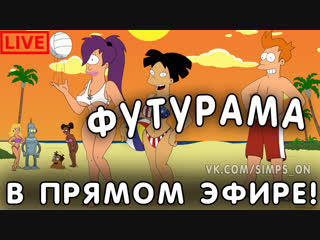ФУТУРАМА В ПРЯМОМ ЭФИРЕ! FUTURAMA ONLINE