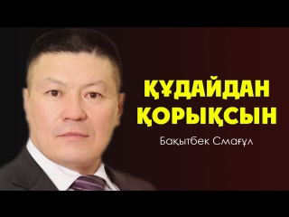 Бақытбек Смағұл | Құдайдан қорықсын