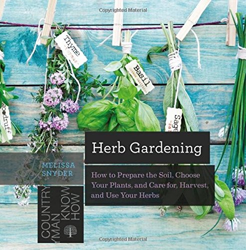 Herb Gardening: How to Prepare the Soil, Choose Your Plants, and Care For, Harvest, and Use Your Herbs (Countryman Know How)