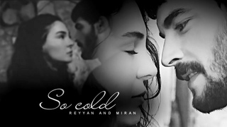 Reyyan & Miran||so cold