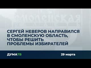 Сергей Неверов направился в Смоленскую область, чтобы решить проблемы избирателей
