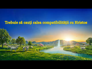 Cuvântările lui Hristos al zilelor de pe urmă „Trebuie să cauți calea compatibilității cu Hristos